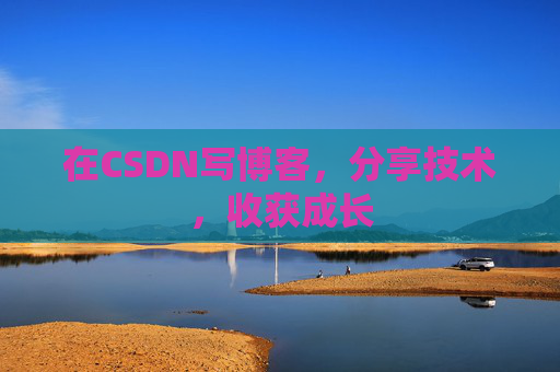 在CSDN写博客，分享技术，收获成长
